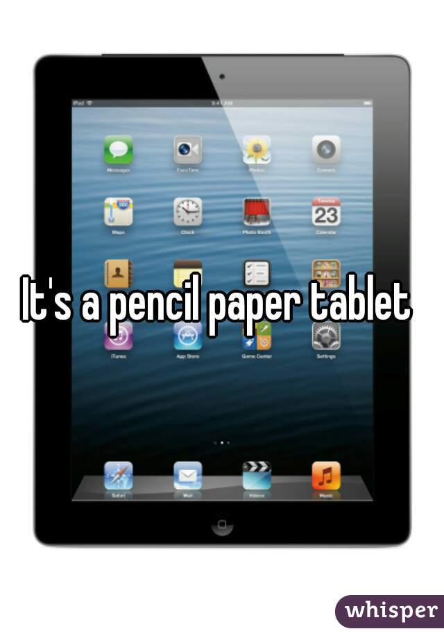 It's a pencil paper tablet 
