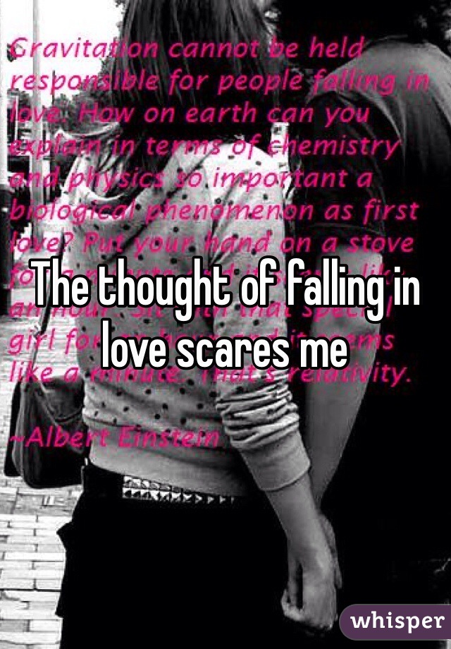 The thought of falling in love scares me 