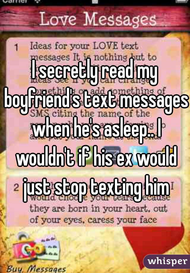 I secretly read my boyfriend's text messages when he's asleep.. I wouldn't if his ex would just stop texting him