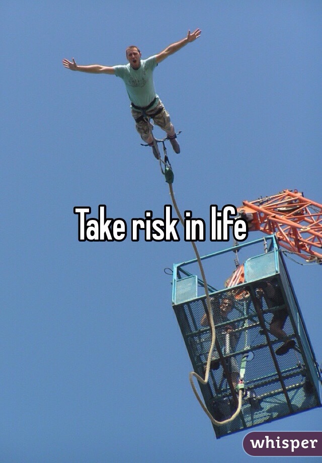 Take risk in life