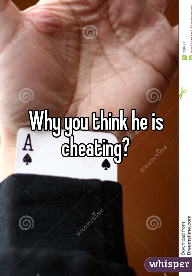 Why you think he is cheating?