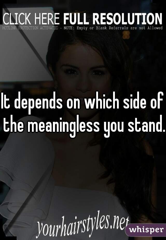 It depends on which side of the meaningless you stand. 