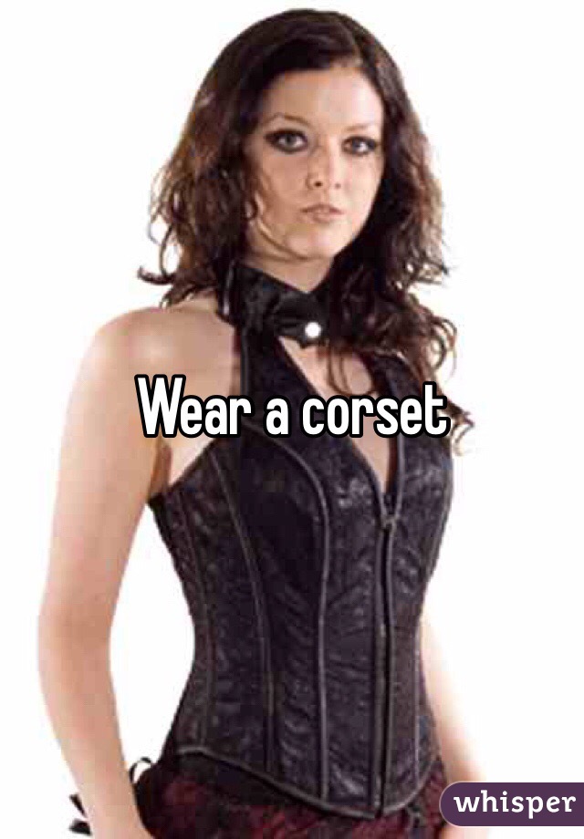 Wear a corset