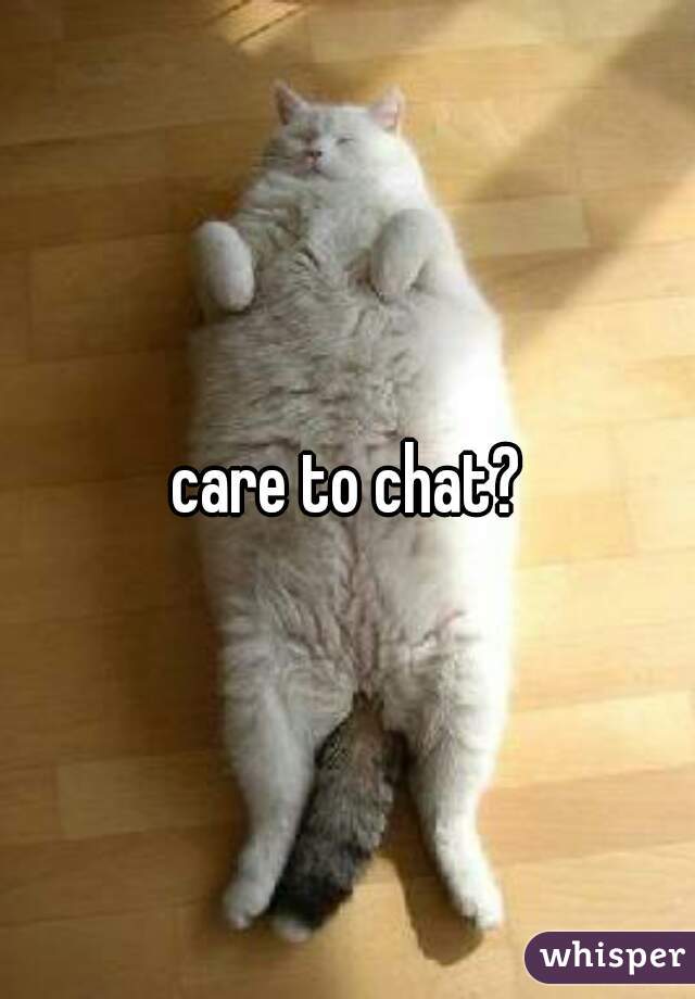 care to chat?