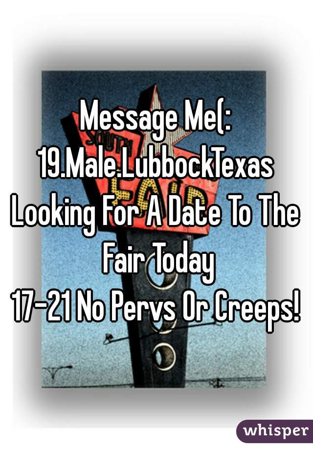 Message Me(:
19.Male.LubbockTexas
Looking For A Date To The Fair Today
17-21 No Pervs Or Creeps!