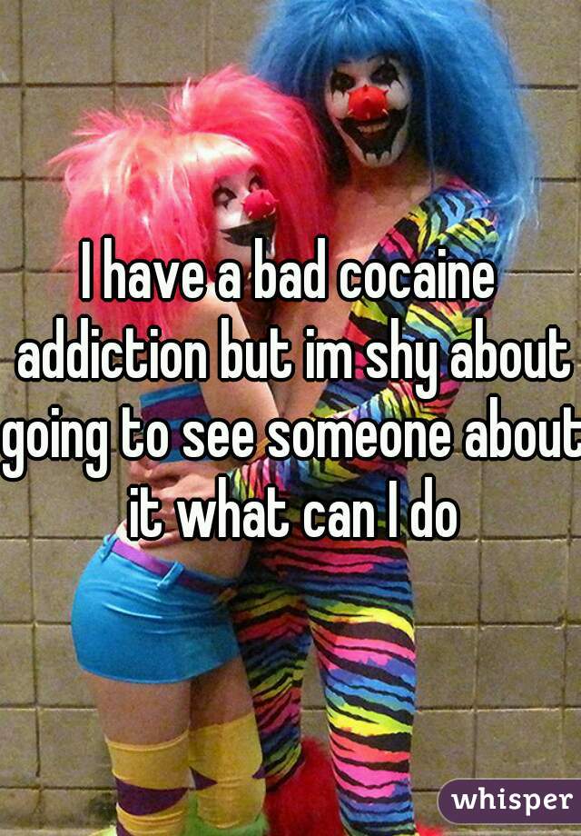 I have a bad cocaine addiction but im shy about going to see someone about it what can I do