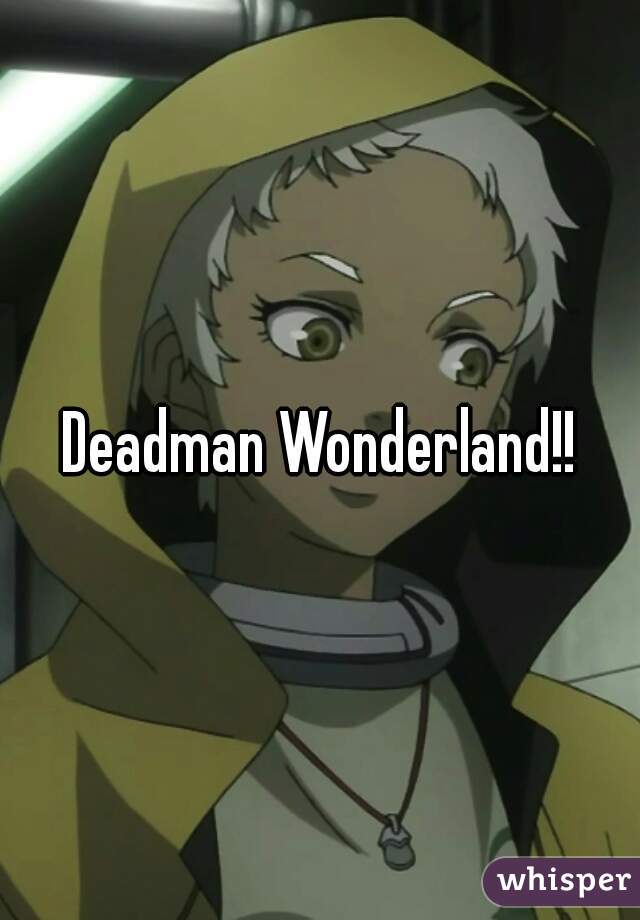 Deadman Wonderland!!