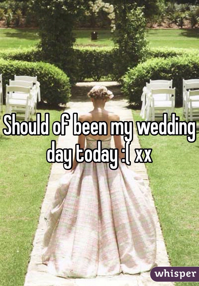 Should of been my wedding day today :( xx