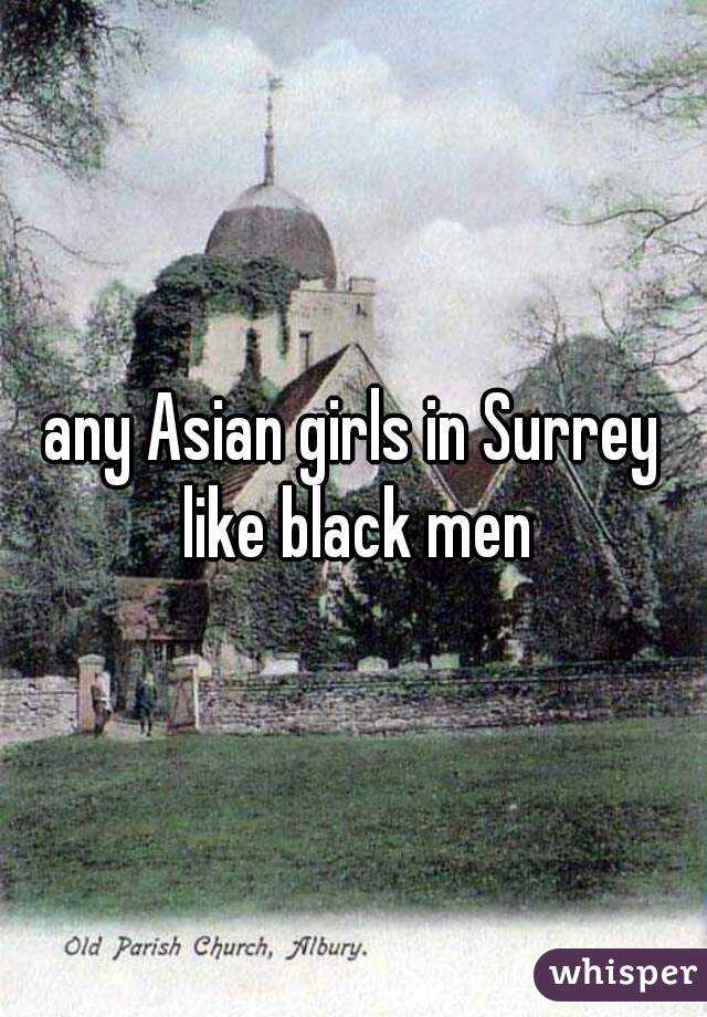 any Asian girls in Surrey like black men