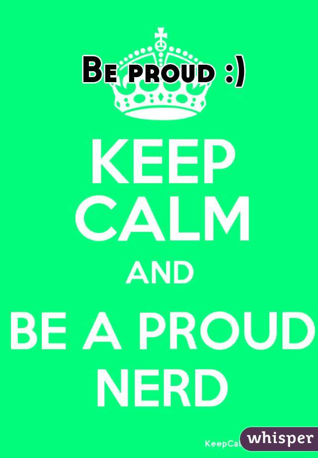 Be proud :)