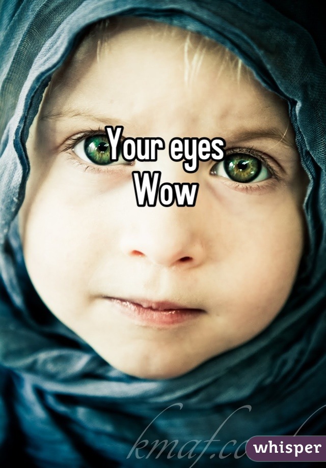 Your eyes
Wow