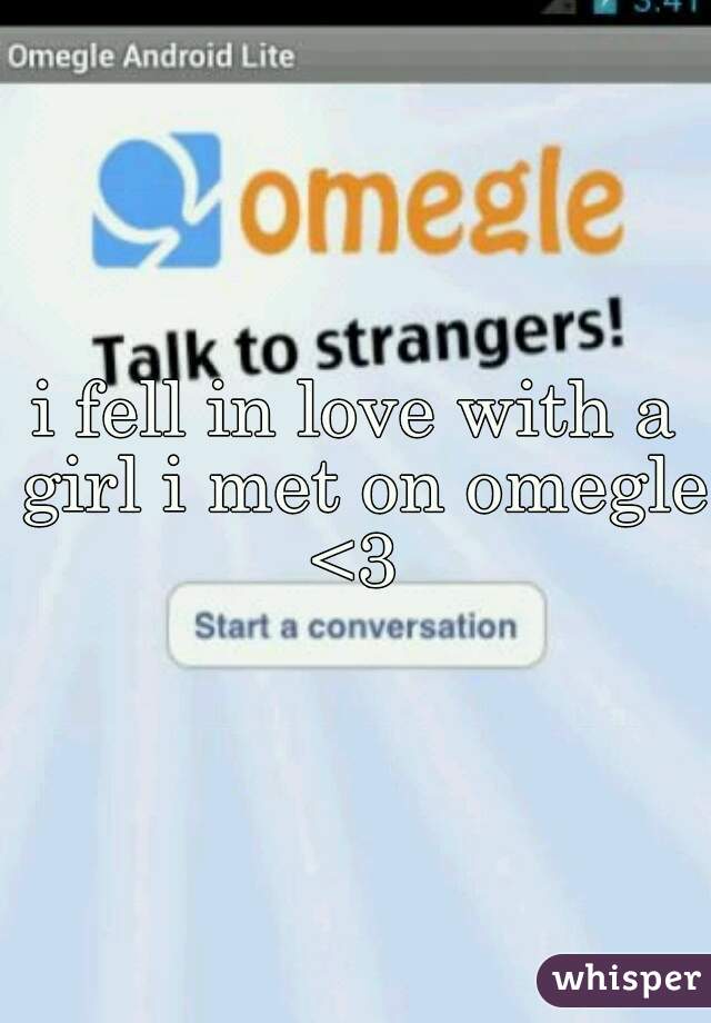 i fell in love with a girl i met on omegle <3 