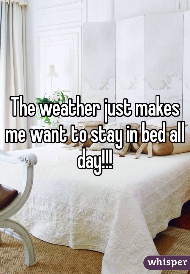 The weather just makes me want to stay in bed all day!!! 