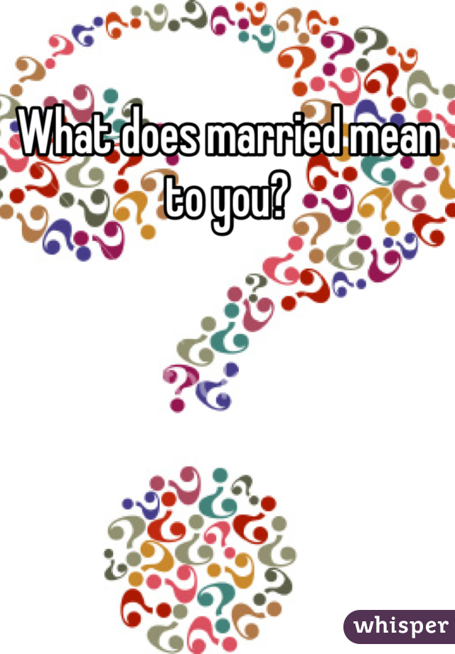 What does married mean to you?