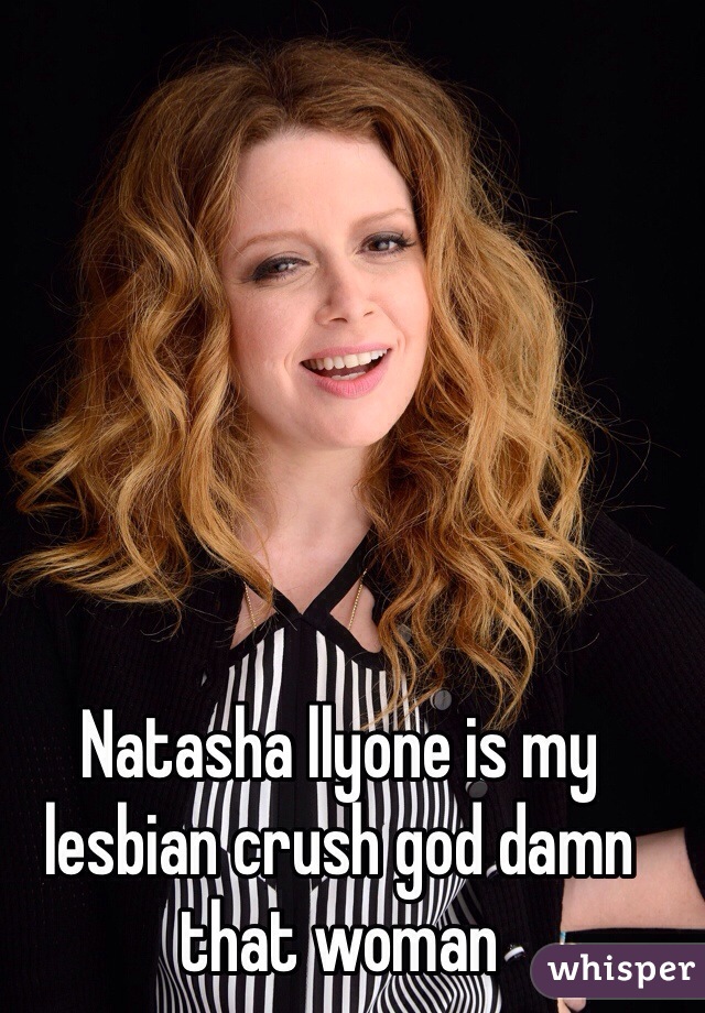 Natasha llyone is my lesbian crush god damn that woman 