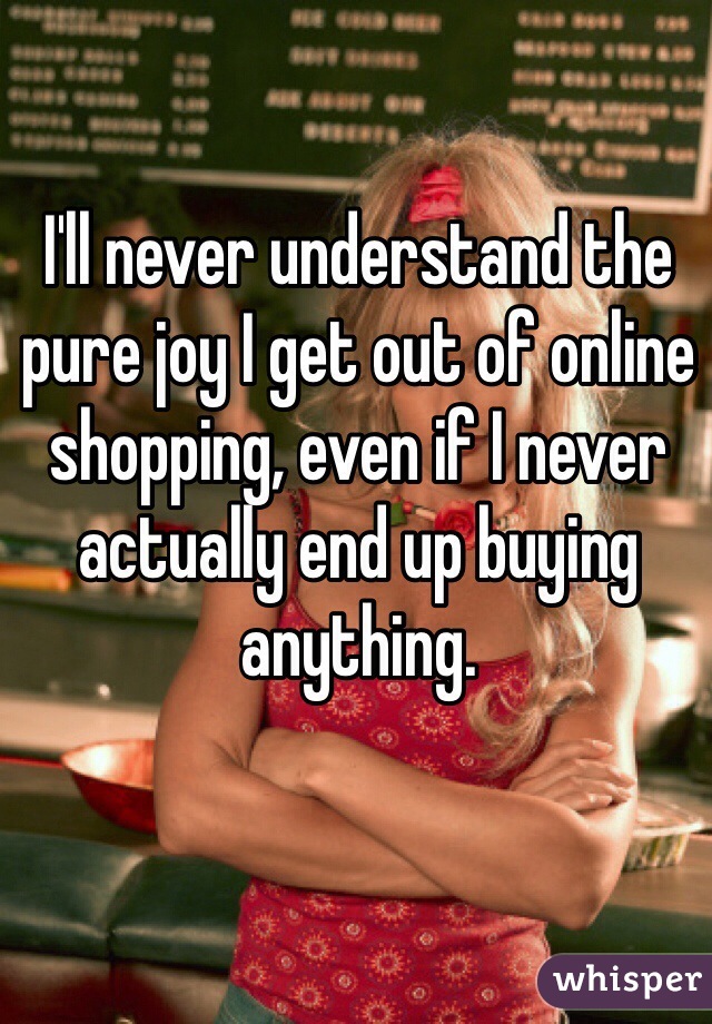 I'll never understand the pure joy I get out of online shopping, even if I never actually end up buying anything. 