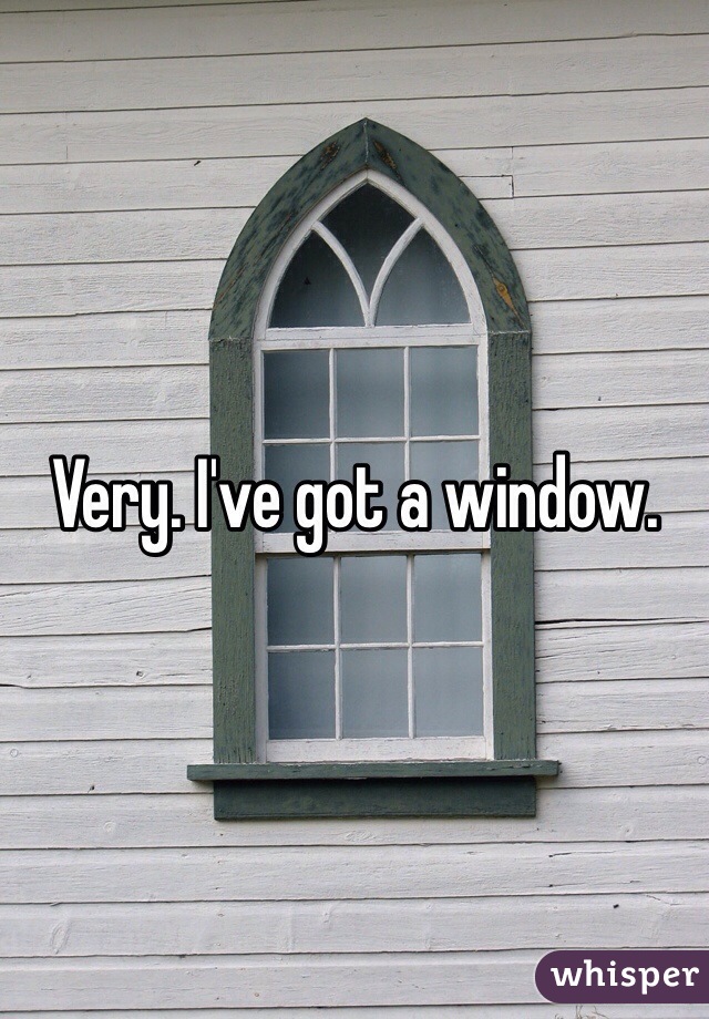 Very. I've got a window.