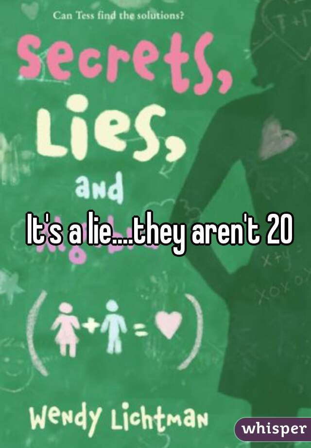 It's a lie....they aren't 20