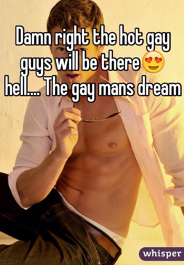 Damn right the hot gay guys will be there😍 hell.... The gay mans dream