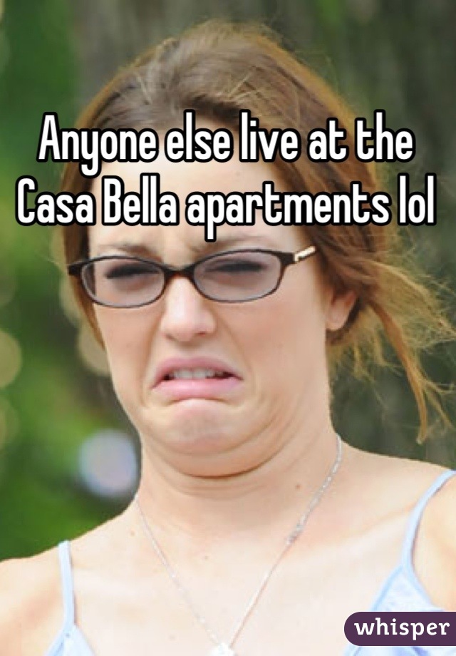 Anyone else live at the Casa Bella apartments lol