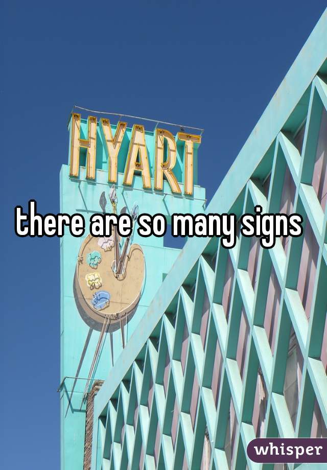 there are so many signs 