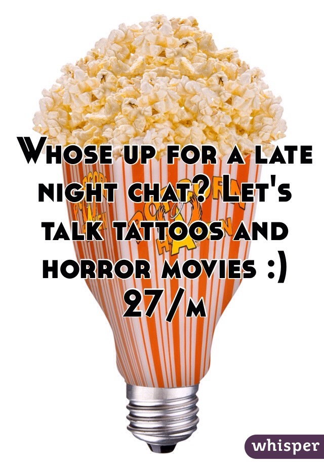 Whose up for a late night chat? Let's talk tattoos and horror movies :) 
27/m 