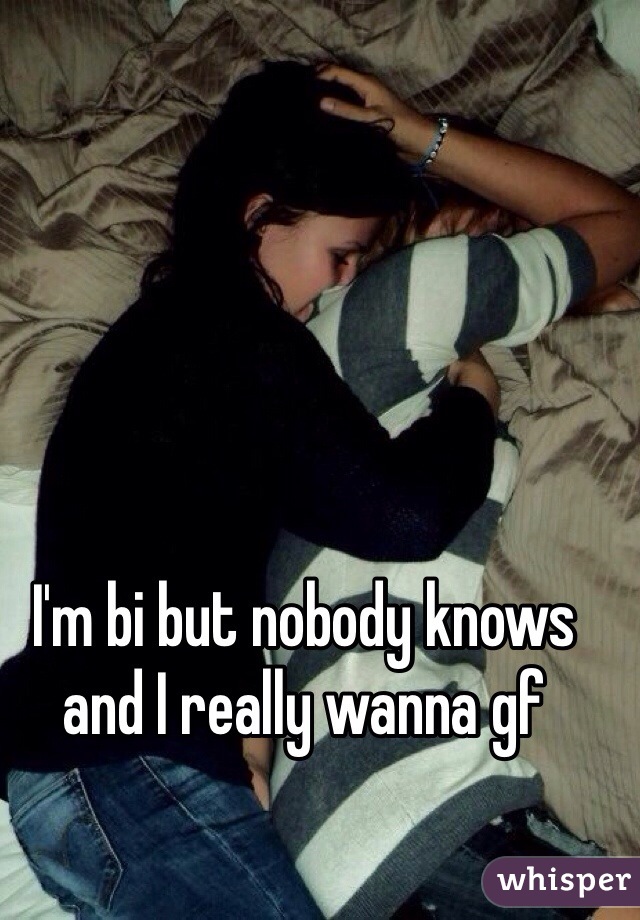 I'm bi but nobody knows and I really wanna gf