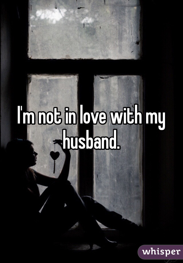 I'm not in love with my husband.