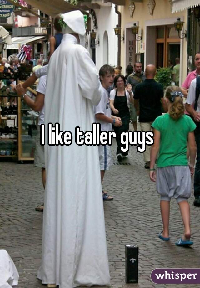 I like taller guys 