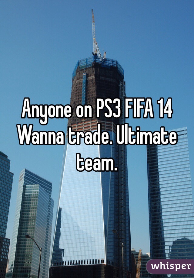 Anyone on PS3 FIFA 14 Wanna trade. Ultimate team. 