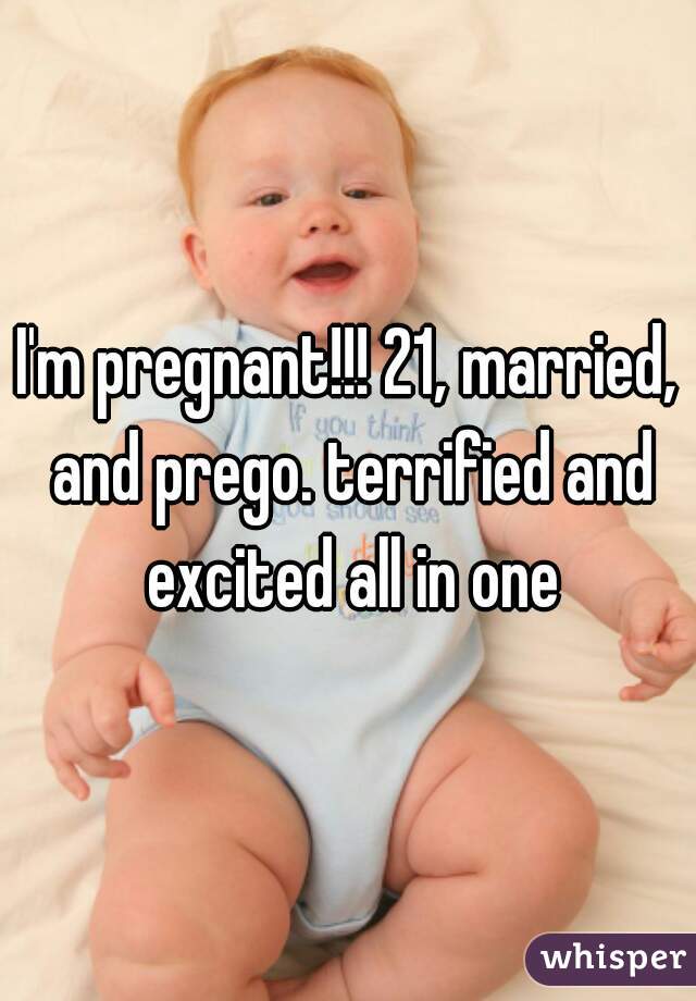 I'm pregnant!!! 21, married, and prego. terrified and excited all in one