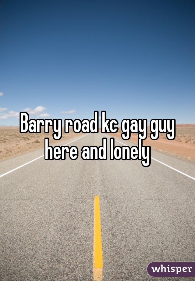 Barry road kc gay guy here and lonely 