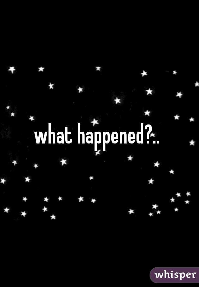 what happened?.. 