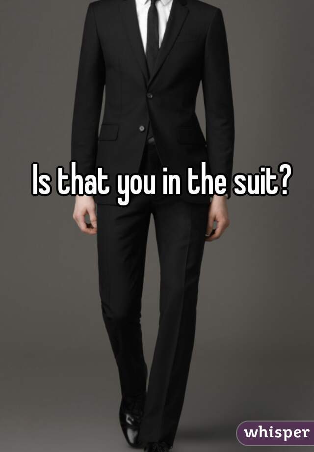 Is that you in the suit? 