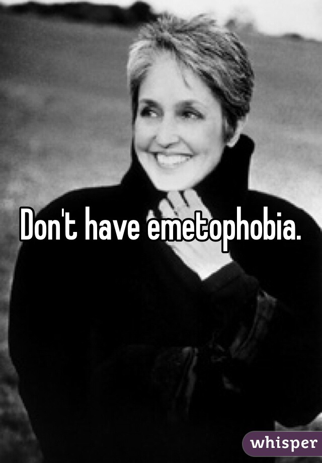 Don't have emetophobia. 