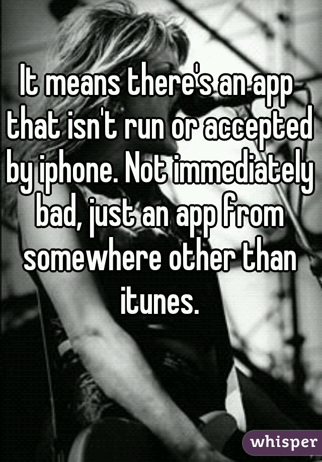 It means there's an app that isn't run or accepted by iphone. Not immediately bad, just an app from somewhere other than itunes.