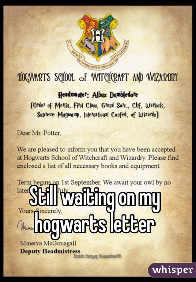 Still waiting on my hogwarts letter