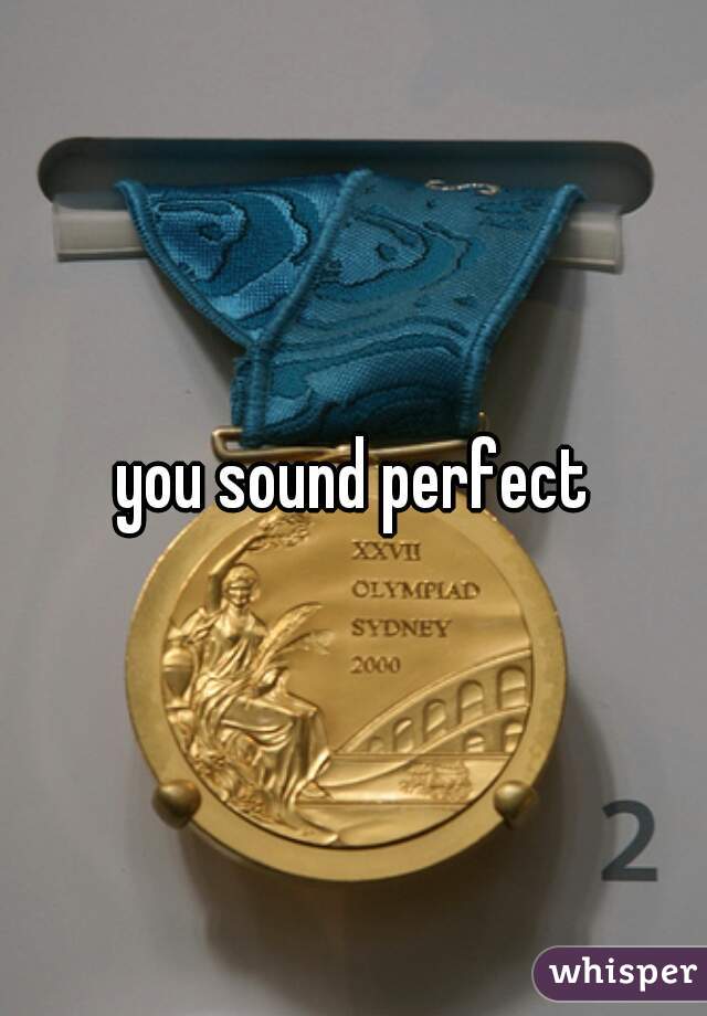 you sound perfect