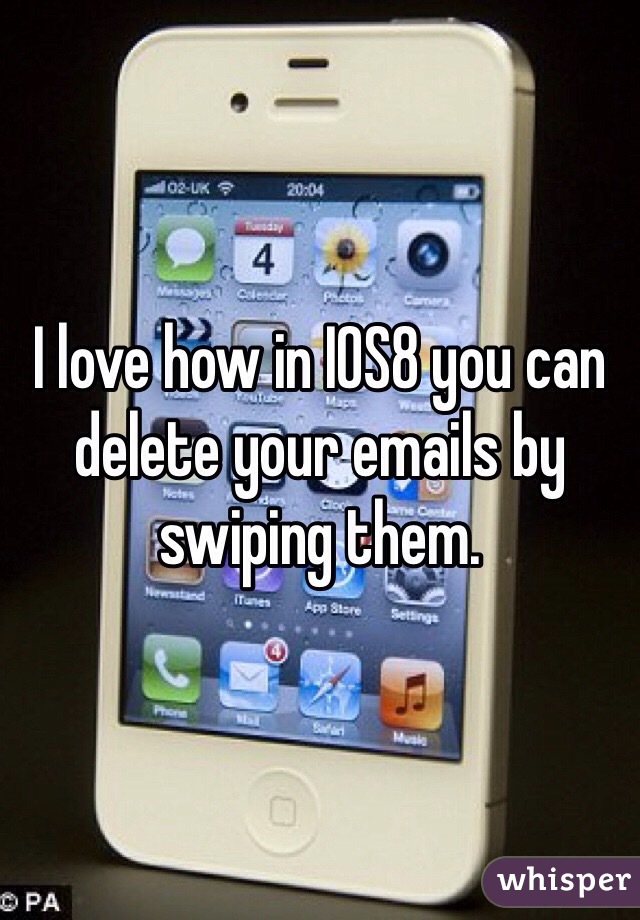 I love how in IOS8 you can delete your emails by swiping them. 