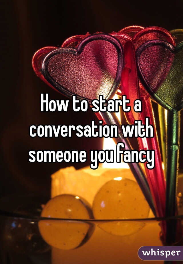 How to start a conversation with someone you fancy 