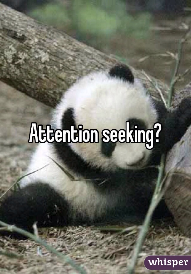Attention seeking? 