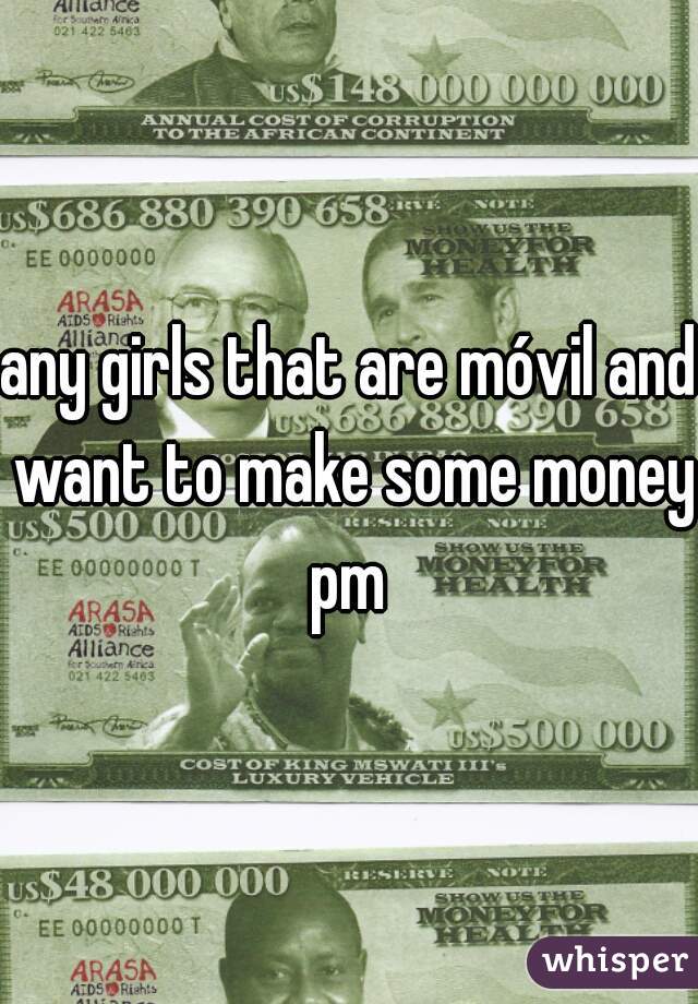 any girls that are móvil and want to make some money pm 