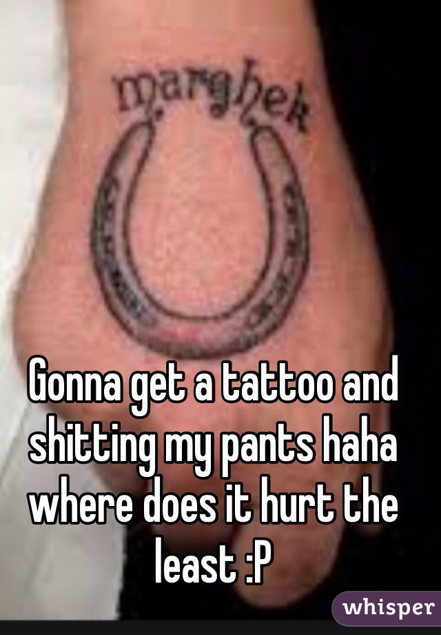 Gonna get a tattoo and shitting my pants haha where does it hurt the least :P