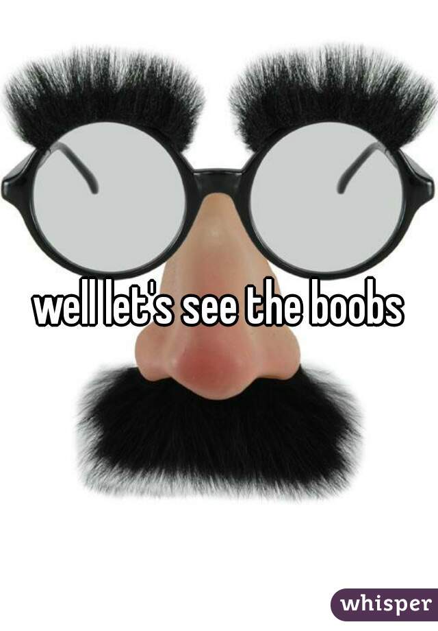 well let's see the boobs