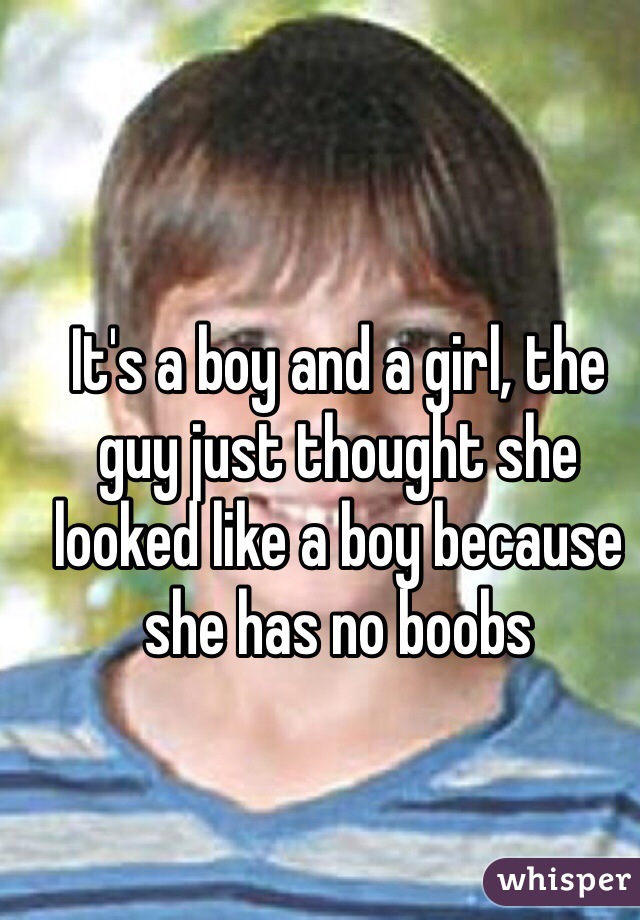 It's a boy and a girl, the guy just thought she looked like a boy because she has no boobs