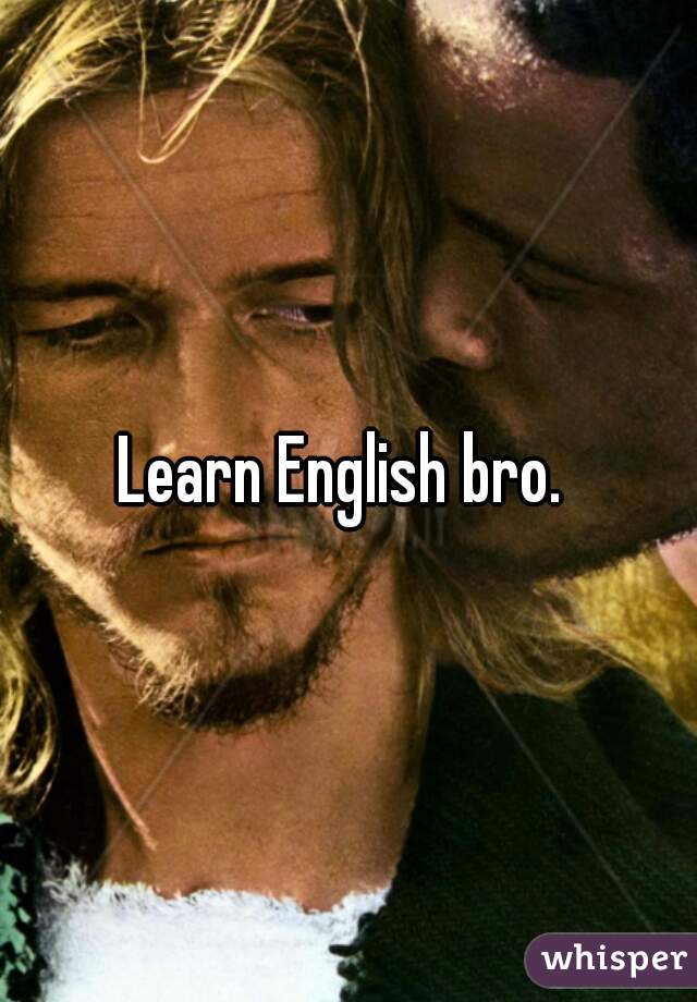 Learn English bro. 