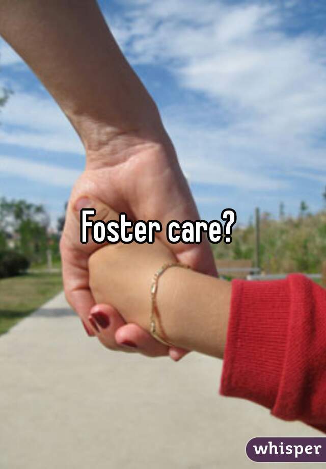 Foster care? 
