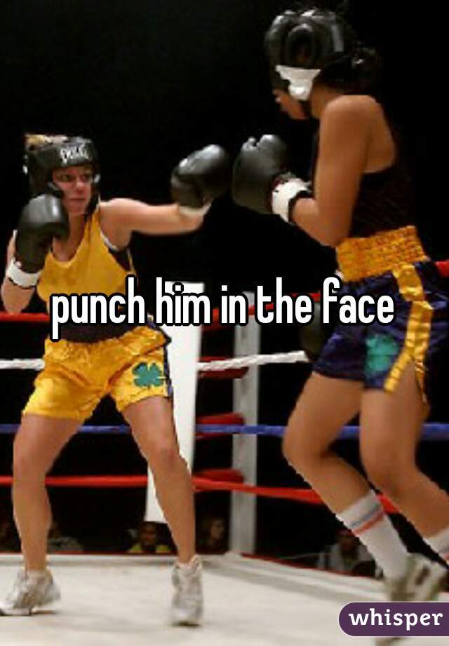 punch him in the face