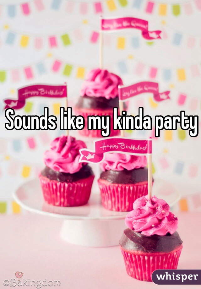 Sounds like my kinda party