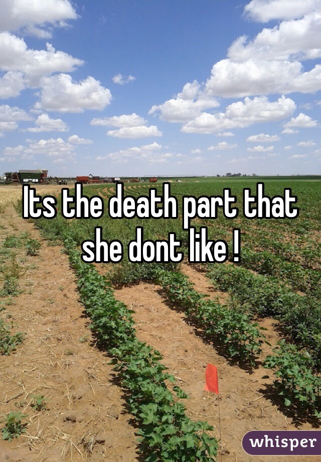 Its the death part that she dont like ! 